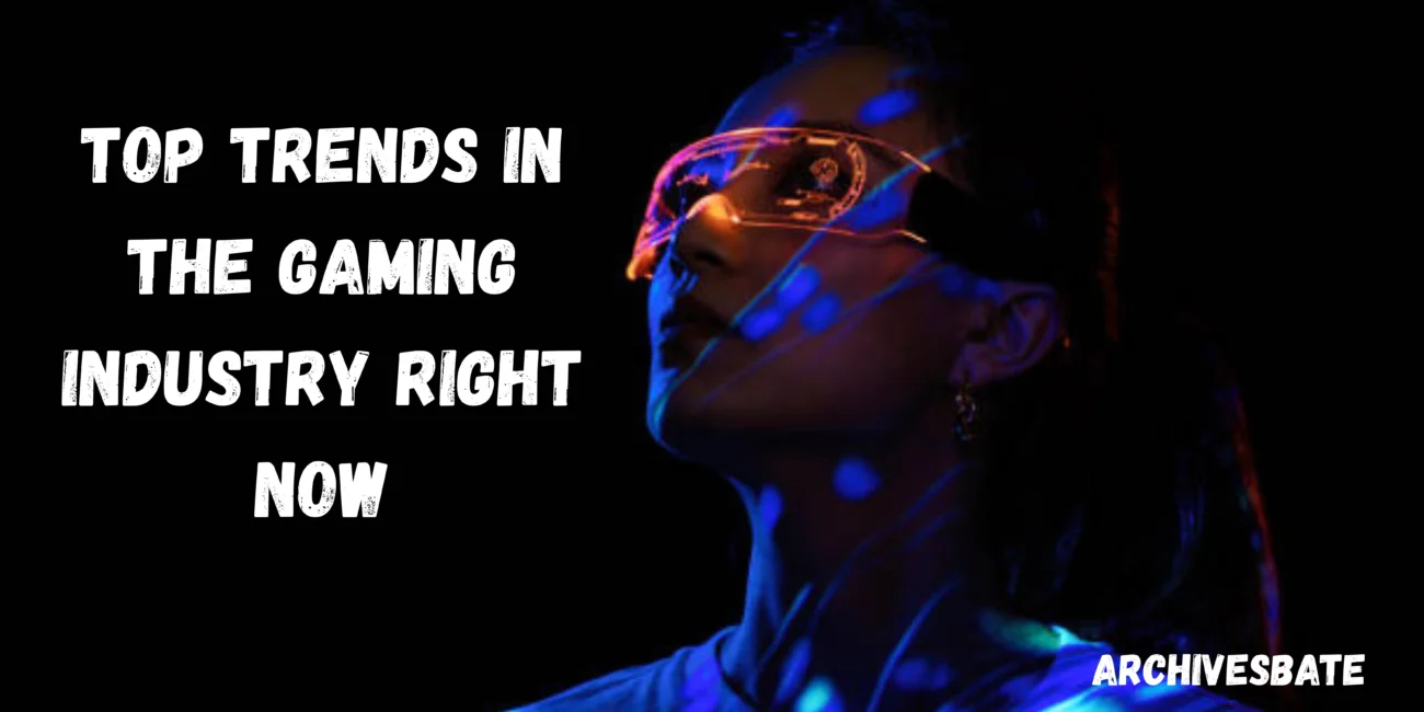 Top Trends in the Gaming Industry Right Now